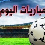اليوم ..المباريات الاوروبية والعربية لكرة القدم والقنوات الناقلة لها